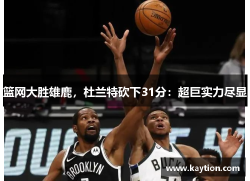 篮网大胜雄鹿，杜兰特砍下31分：超巨实力尽显