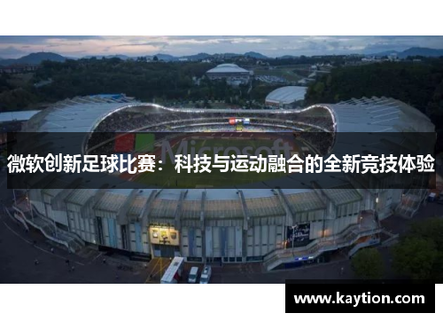 微软创新足球比赛：科技与运动融合的全新竞技体验
