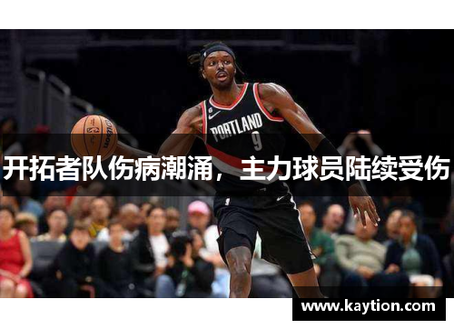 开拓者队伤病潮涌，主力球员陆续受伤