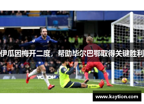 伊瓜因梅开二度，帮助毕尔巴鄂取得关键胜利